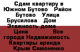 Сдам квартиру в Южном Бутово › Район ­ Бутово › Улица ­ Брусилова › Дом ­ 15 › Этажность дома ­ 14 › Цена ­ 35 000 - Все города Недвижимость » Квартиры аренда   . Крым,Симоненко